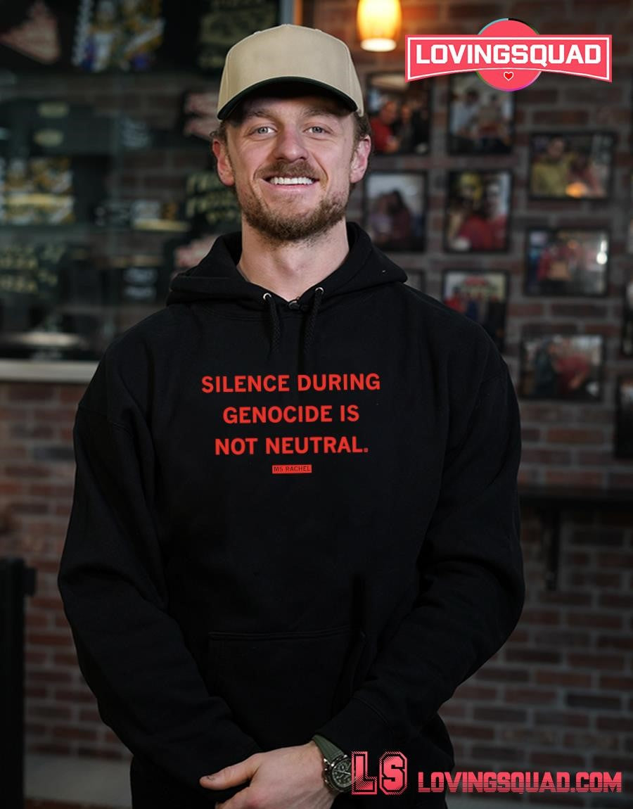 Ms Rachel Silence During Genocide Is Not Neutral T-shirt