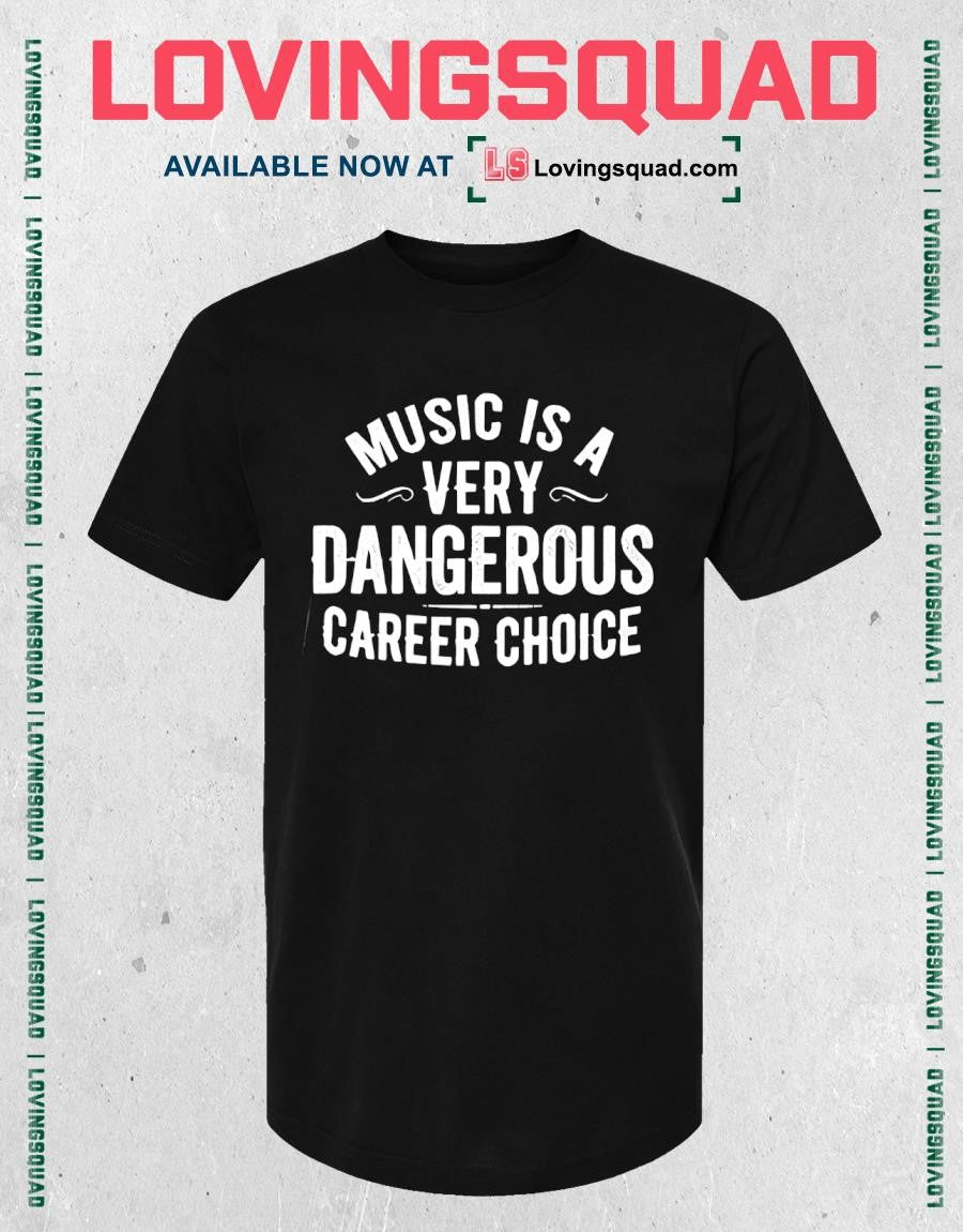 Music Is A Very Dangerous Career Choice T-Shirt