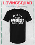 Music Is A Very Dangerous Career Choice T-Shirt