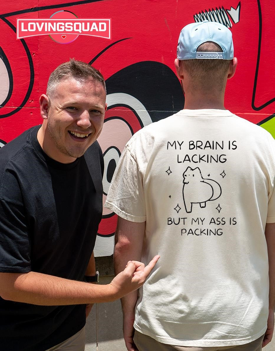 My Brain Is Lacking but My Ass Is Packing shirt