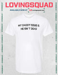 My Daddy issue is he isn’t dead T-shirt