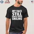 My Face Still Hurts From Smiling Shirt