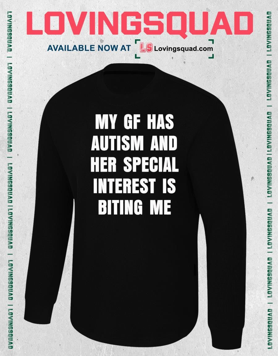My gf has autism and her special interest is biting me shirt