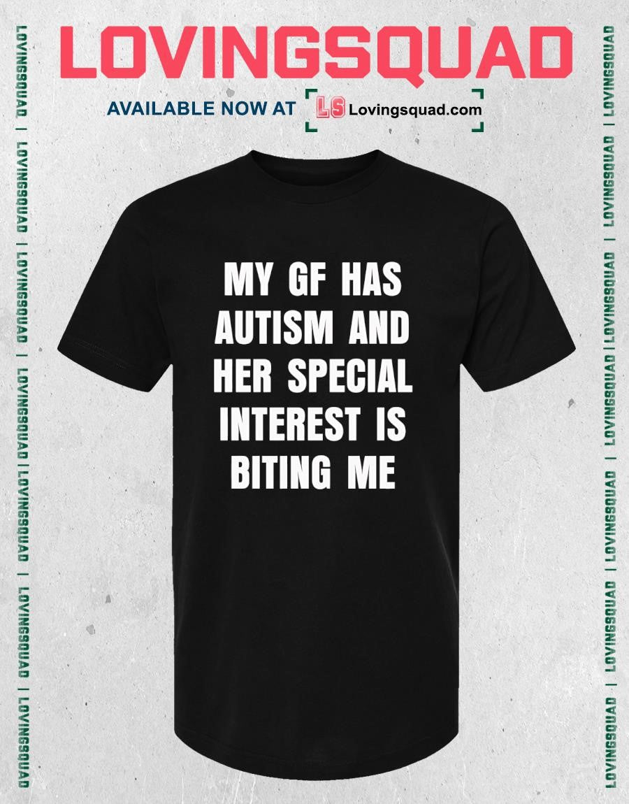 My gf has autism and her special interest is biting me shirt