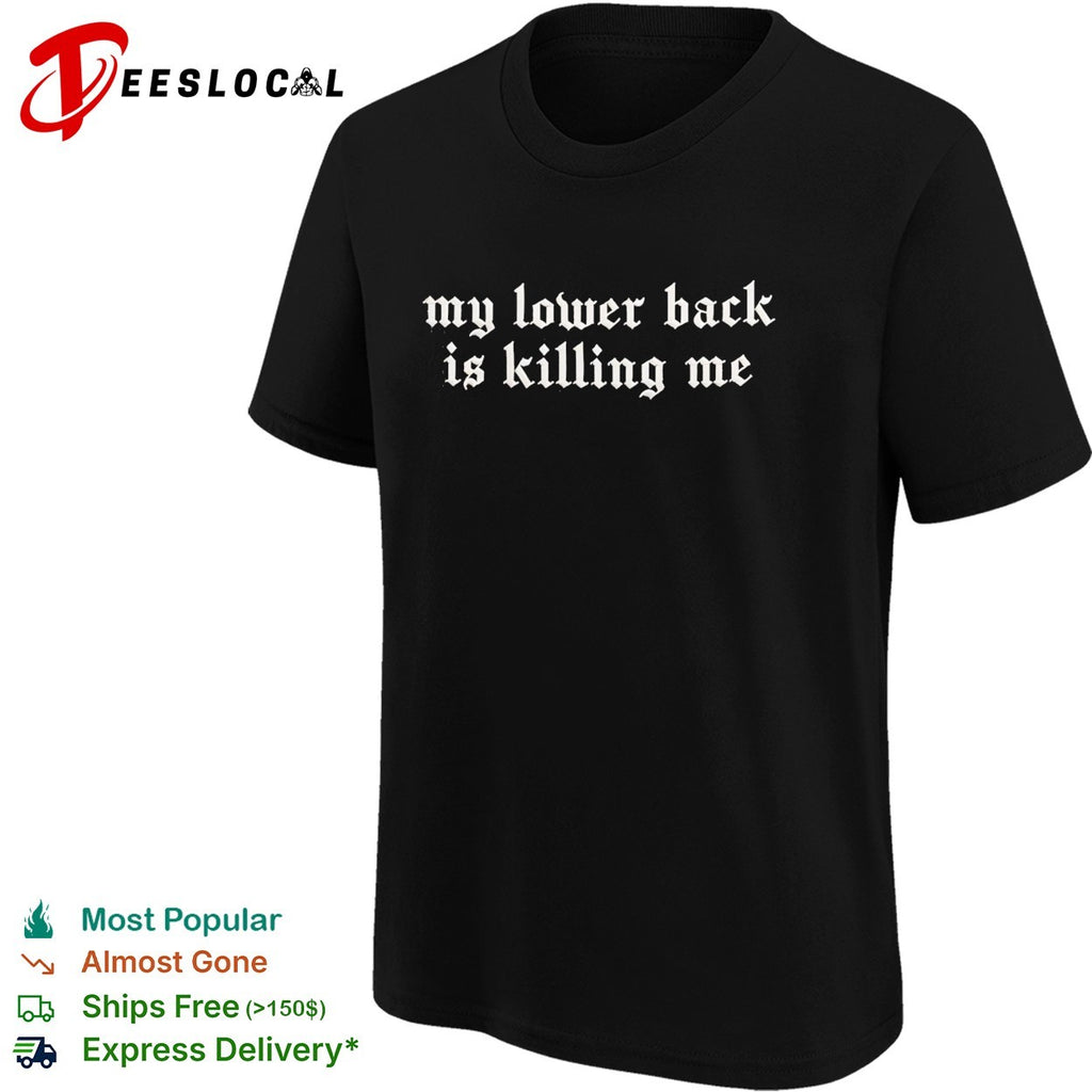 My lower back is killing me shirt