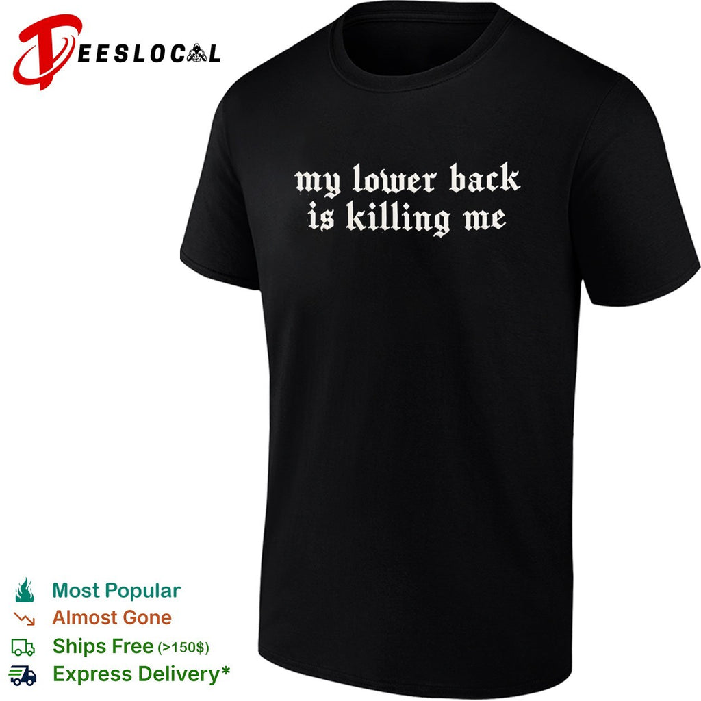 My lower back is killing me shirt