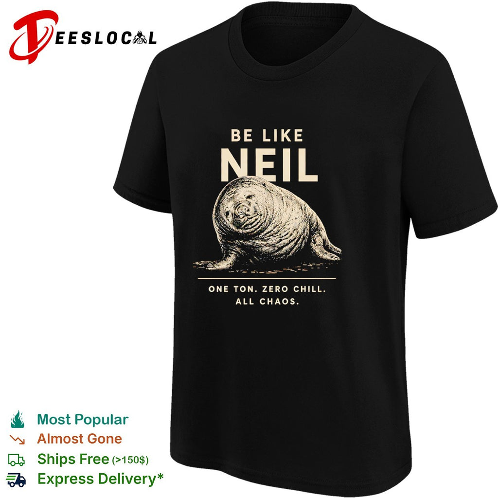 Neil the Southern Elephant Seal Be Like Neil One Ton Zero Chill All Chaos shirt