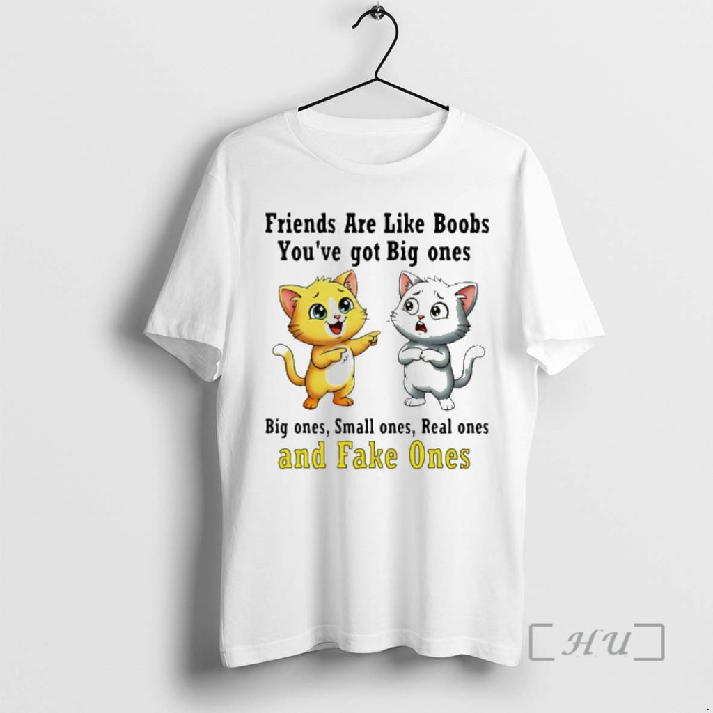 New Cat Friends Are Like Boobs Youve Got Big Ones Small Ones Real Ones And T-Shirts, Hoodie, Sweatshirt | InkRitualCo.com