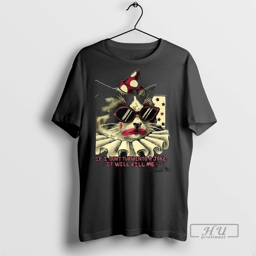 New Clown Cat If I Dont Turn Into A Joke It Will Kill Me Graphic T-Shirts, Hoodie, Sweatshirt | InkRitualCo.com