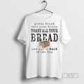 New Gonna Break Into Your House Toast All Your Bread And Put It Back In T-Shirts, Hoodie, Sweatshirt | InkRitualCo.com