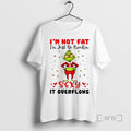 New Grinch Im Not Fat Im Just So Freakin Sexy It Overflows Meme Christmas Premium T-Shirts, Hoodie, Sweatshirt