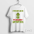 New Grinch If You Dont Like Me Its Because Dont Want You To Premium T-Shirts, Hoodie, Sweatshirt | InkRitualCo.com