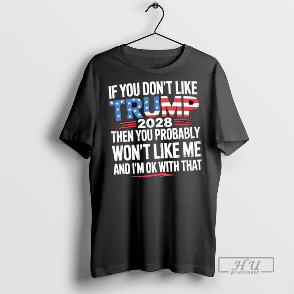 New If You Dont Like Trump 2028 Then You Probably Wont Like Me And Im T-Shirts, Hoodie, Sweatshirt | InkRitualCo.com