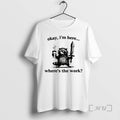 New Okay Im Here Wheres The Work Raccoon T-Shirts, Hoodie, Sweatshirt | InkRitualCo.com