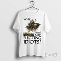 New Why Do We Keep Electing Idiots T-Shirts, Hoodie, Sweatshirt | InkRitualCo.com
