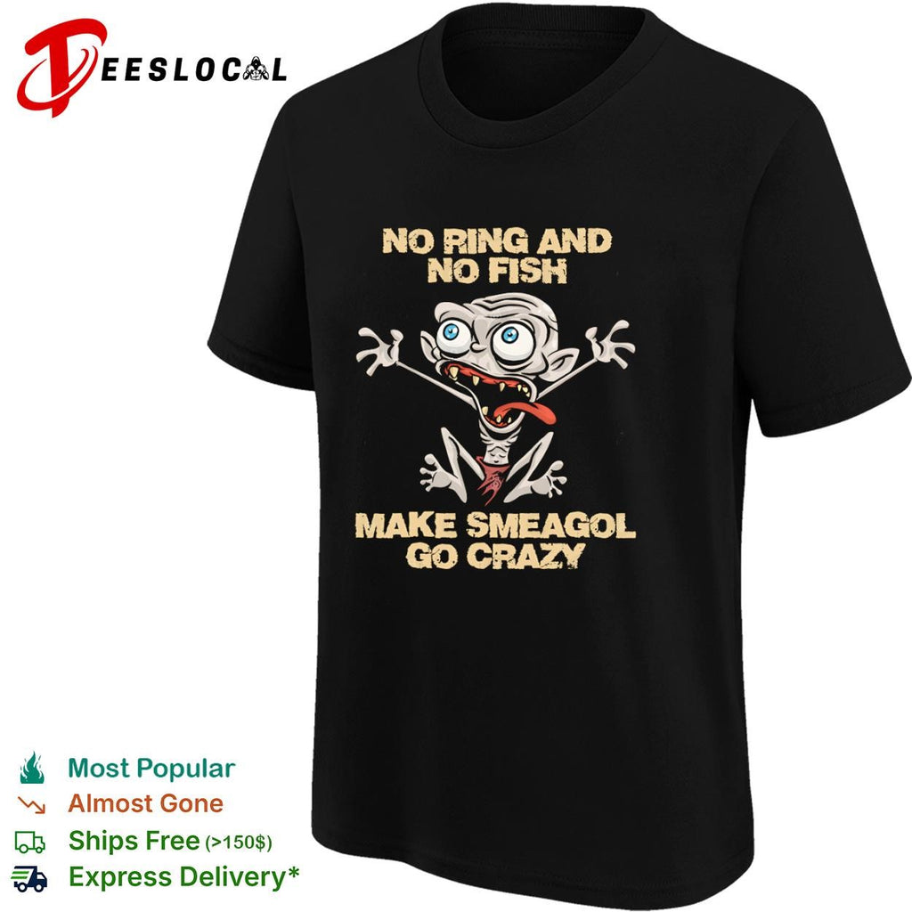 No ring and no fish make Smeagol go crazy shirt