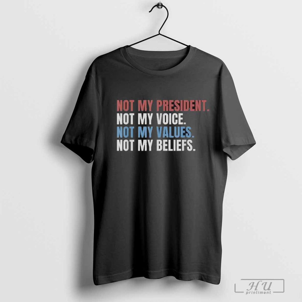Not My President Not My Voice Not My Values Not My Beliefs T-Shirts, Hoodie, Sweatshirt | InkRitualCo.com