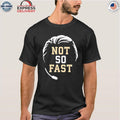Not So Fast Shirt