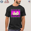 Notice Me Senpai Anime Shirt