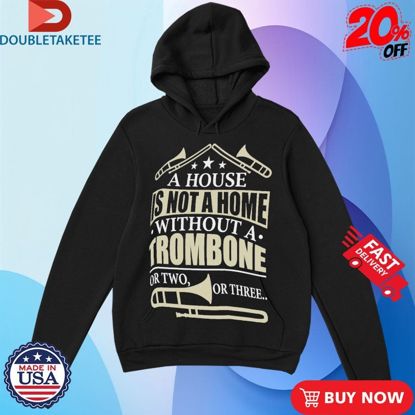 A House Is Not A Home Without A Trombone Or Two Or Three Trumpets Shirts