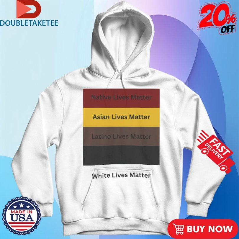 All Lives Matter Native Lives Matter Asian Lives Matter Latino Lives Matter White Lives Matter Shirts