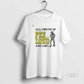 Official All Men Do Is Pee Loud And Lie T-Shirts, Hoodie, Sweatshirt | InkRitualCo.com
