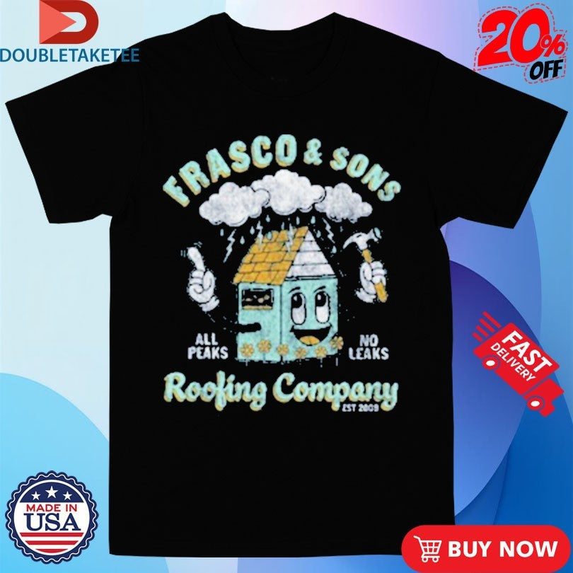 Andy Frasco And The Un Frasco & Sons Roofing Company All Peaks No Leaks Shirts