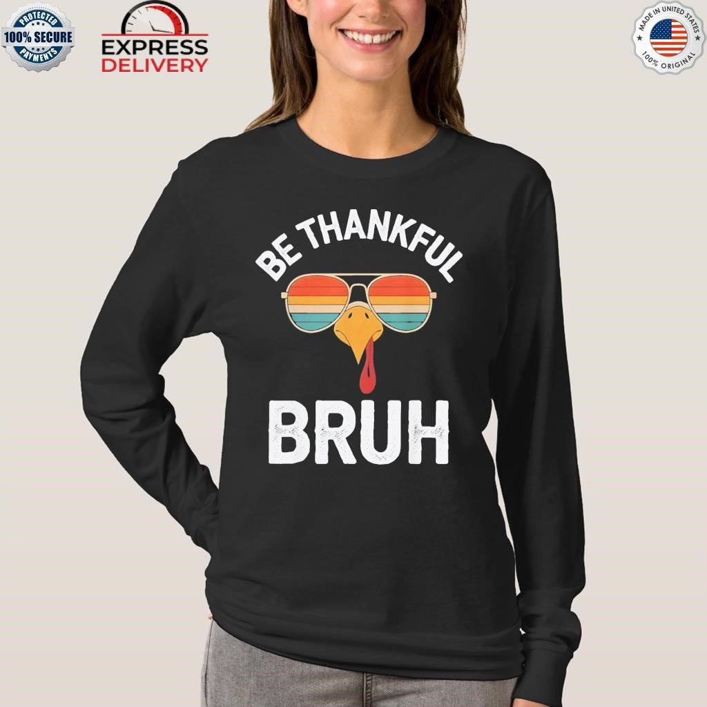 Be Thankful Bruh Shirt