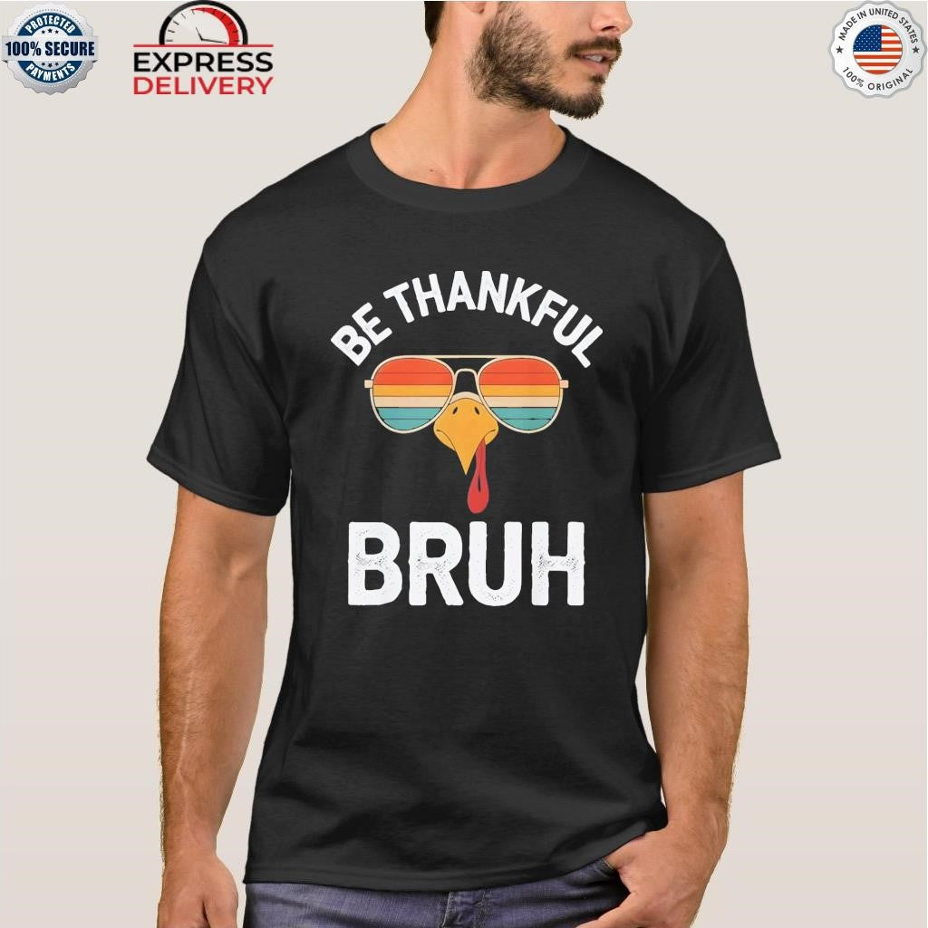 Be Thankful Bruh Shirt