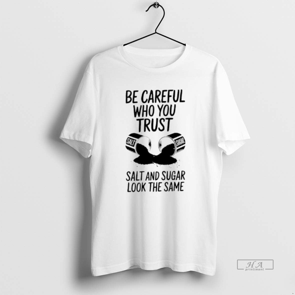 Official Be Careful Who You Trust Salt And Sugar Look The Same T-Shirts, Hoodie, Sweatshirt | InkRitualCo.com