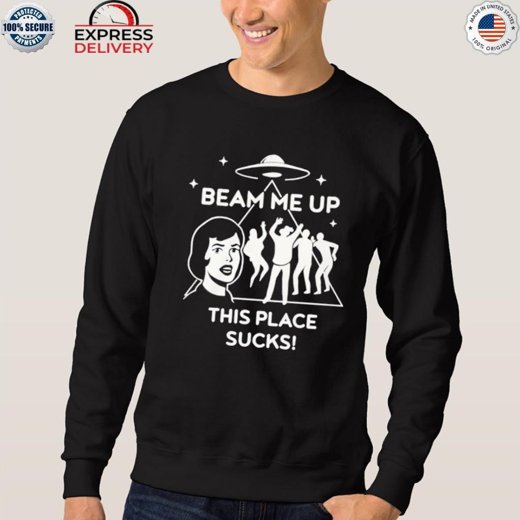 Beam Me Up This Place Sucks Shirt