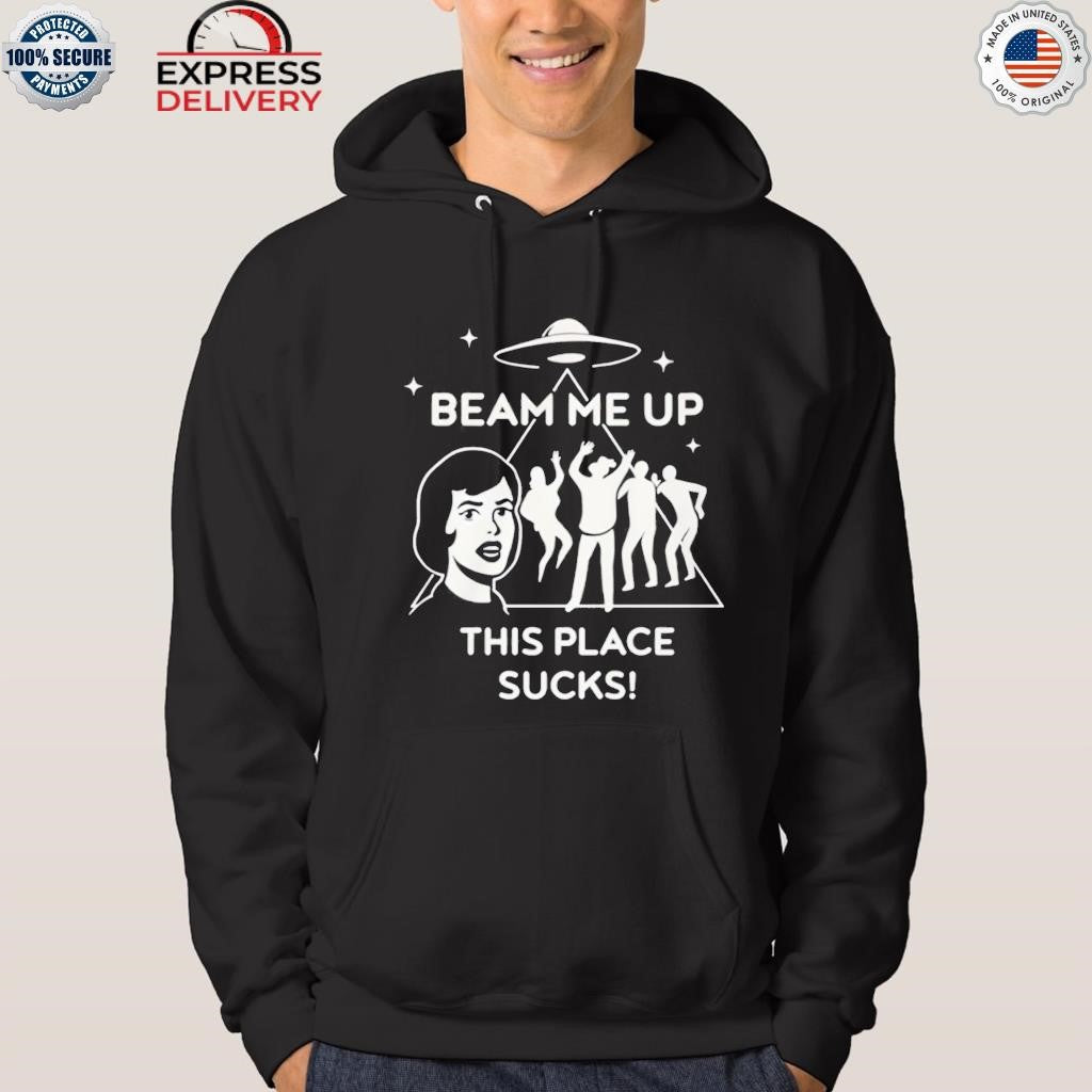 Beam Me Up This Place Sucks Shirt