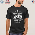 Beam Me Up This Place Sucks Shirt