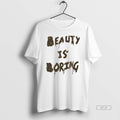 Official Beauty Is Boring T-Shirts, Hoodie, Sweatshirt | InkRitualCo.com