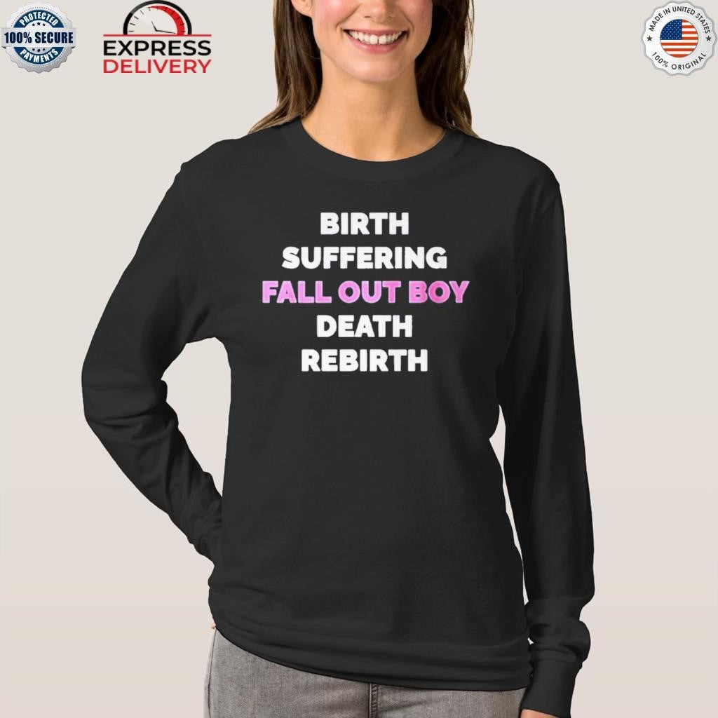 Birth Suffering Fall Out Boy Death Rebirth Shirt