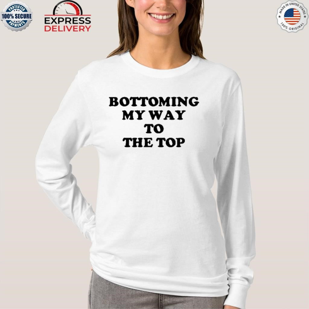 Bottoming My Way To The Top Shirt