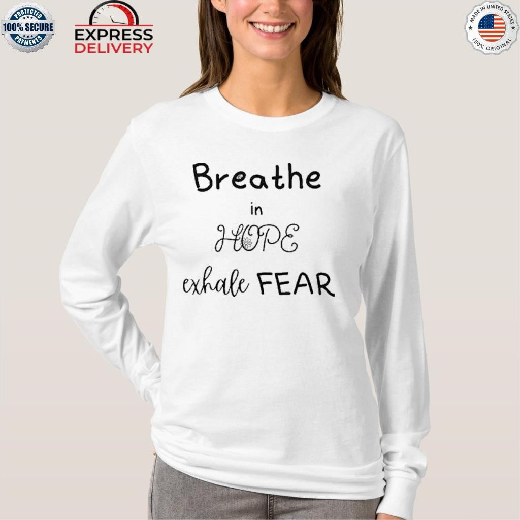 Breathe In Hope Exhale Fear Shirt