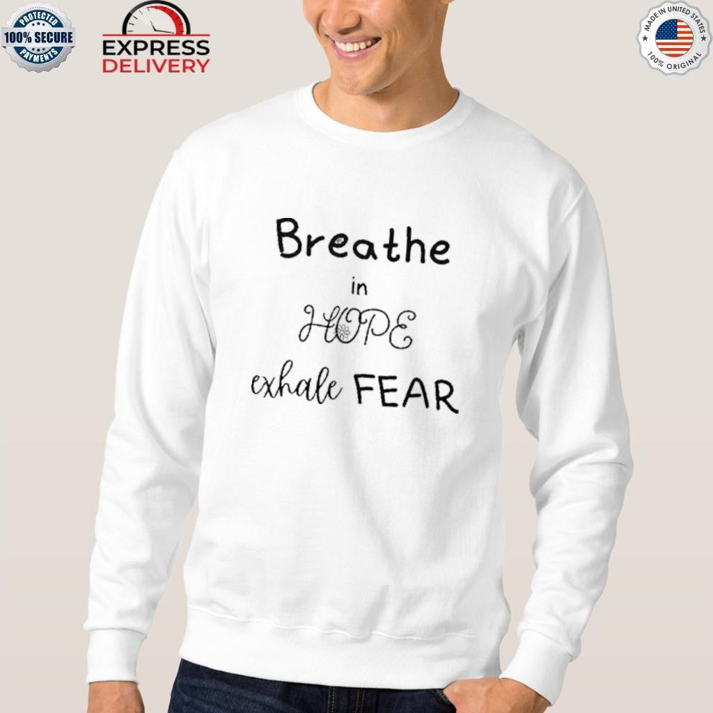 Breathe In Hope Exhale Fear Shirt