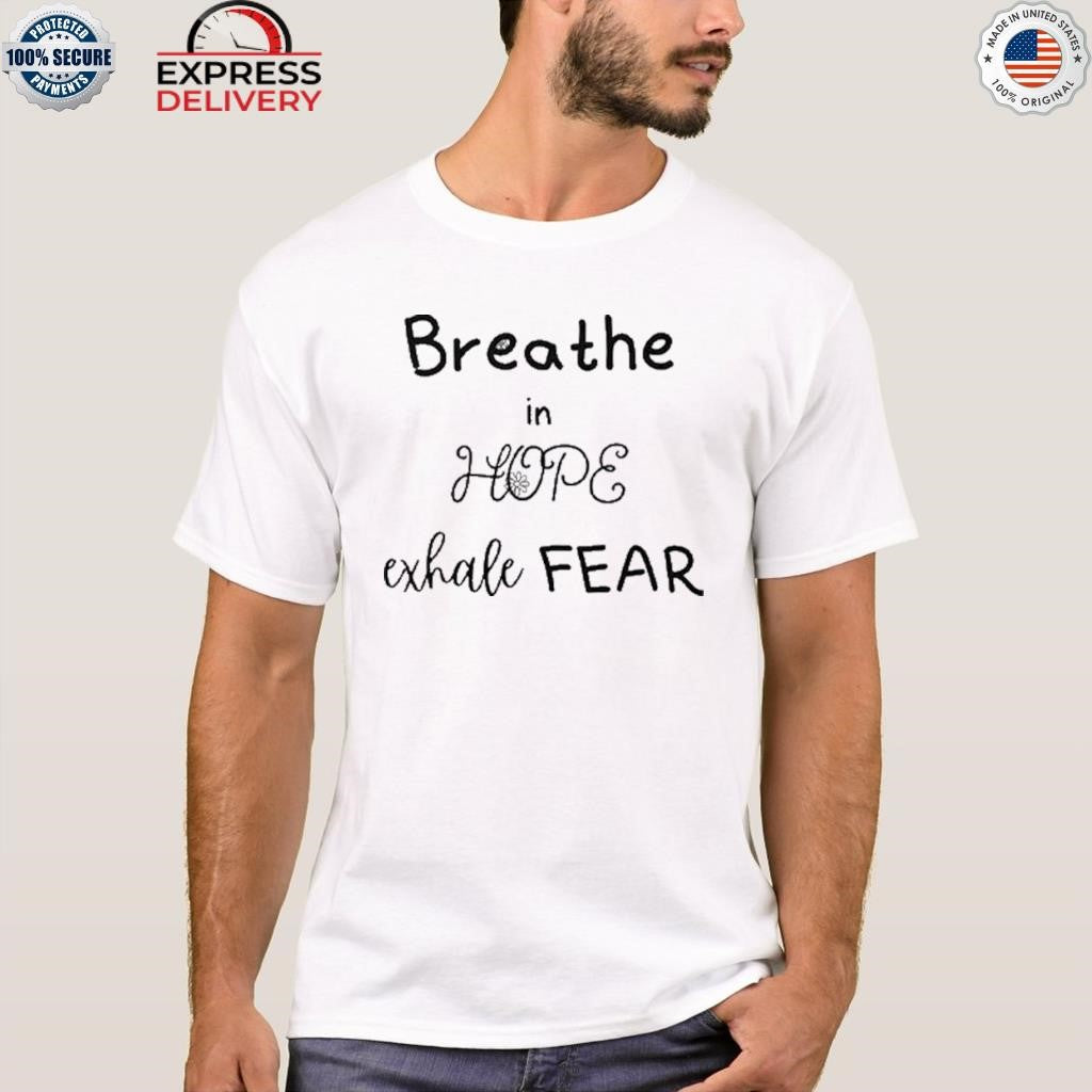 Breathe In Hope Exhale Fear Shirt