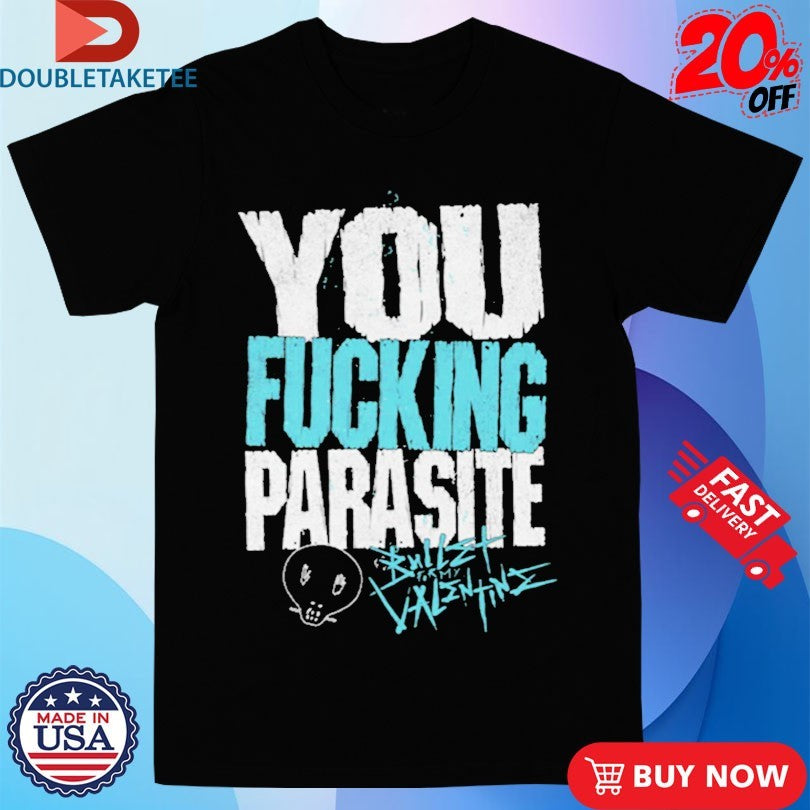 Bullet For My Valentine You Fucking Parasite Shirts