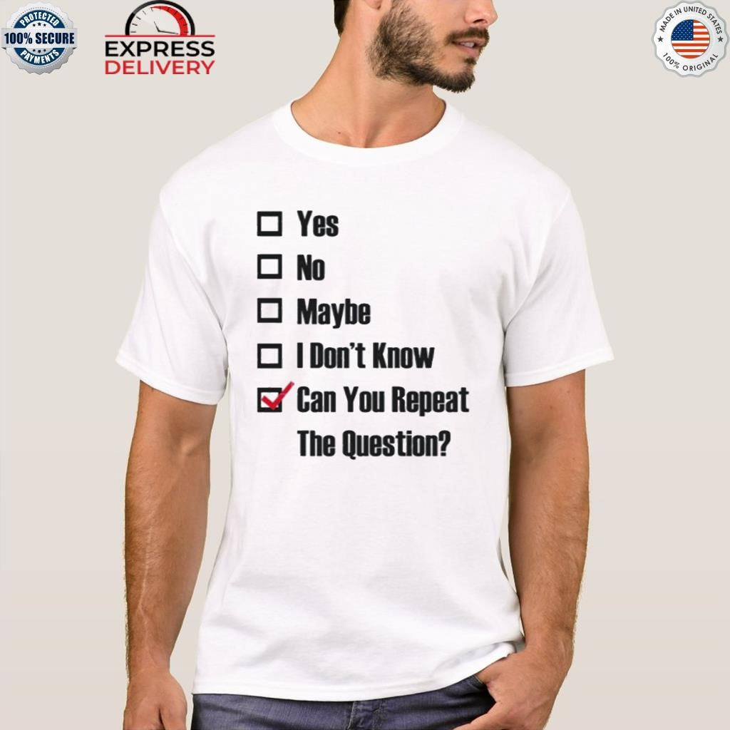 Can You Repeat The Question Shirt