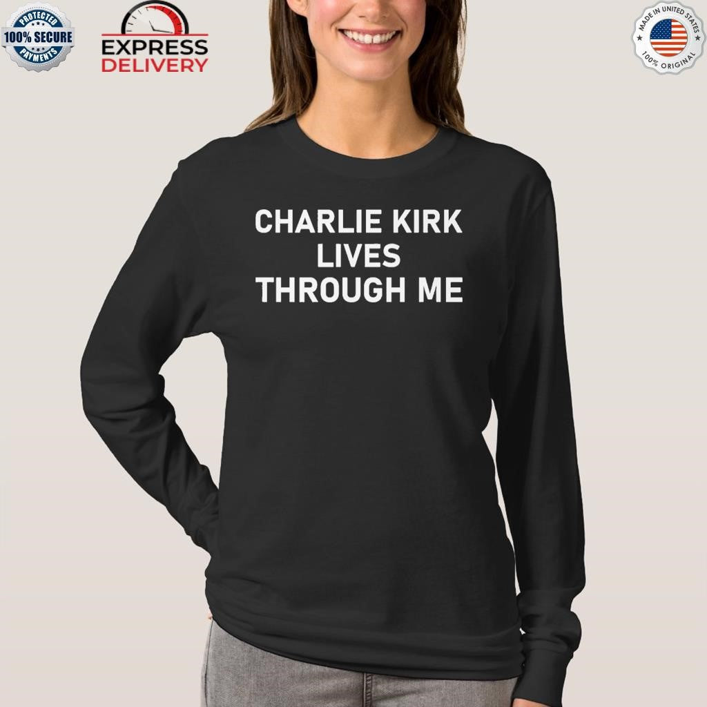 Charlie Kirk Lives Through Me Shirt