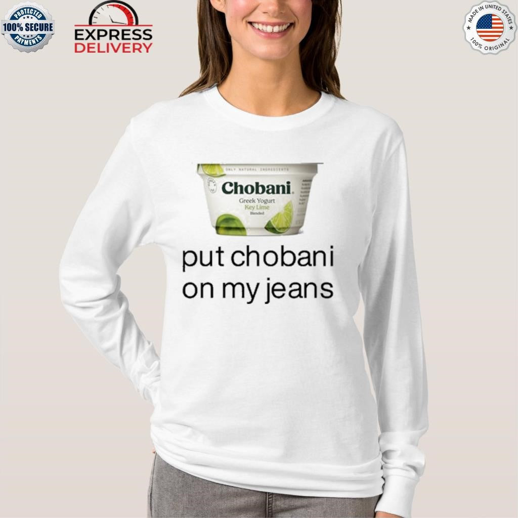 Chobani Put Chobani On My Jeans Shirt