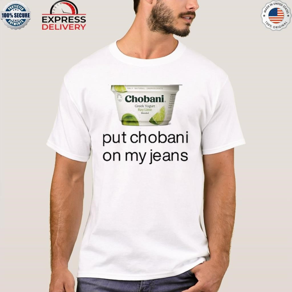 Chobani Put Chobani On My Jeans Shirt