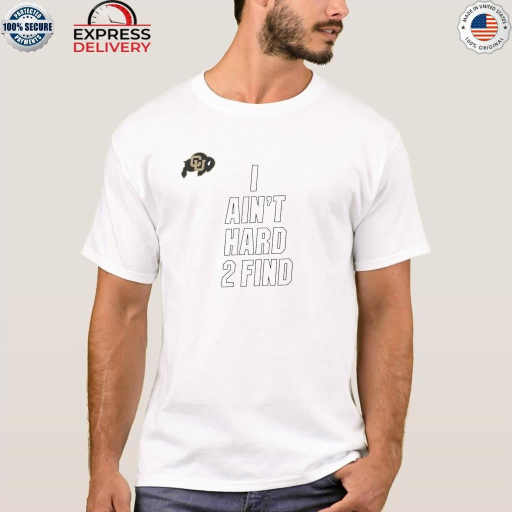 Colorado Buffaloes I Ain’t Hard To Find Shirt
