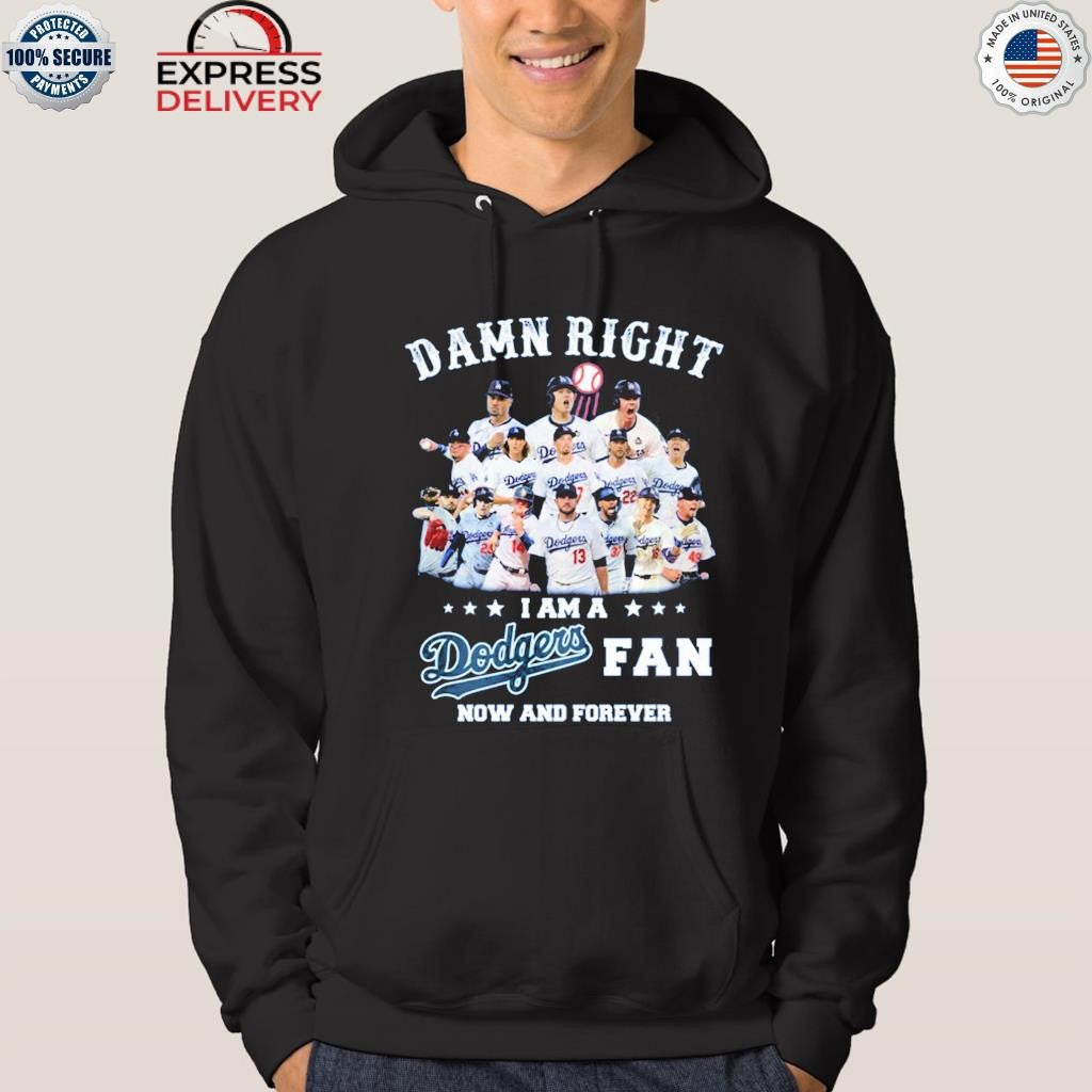 Damn Right I Am a Dodgers Fan Now and Forever Shirt