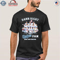 Damn Right I Am a Dodgers Fan Now and Forever Shirt