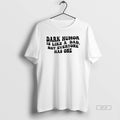 Official Dark Humor Is Like A Dad Not Everyone Has One T-Shirts, Hoodie, Sweatshirt | InkRitualCo.com