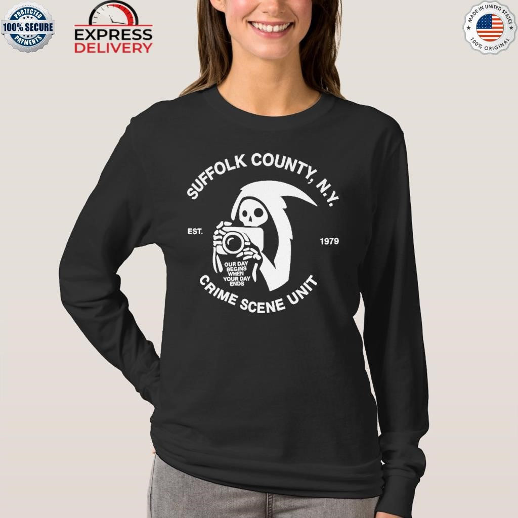 Death Our Day Begins When Your Day Ends Crime Scene Unit Suffolk New York Est 19 Shirt