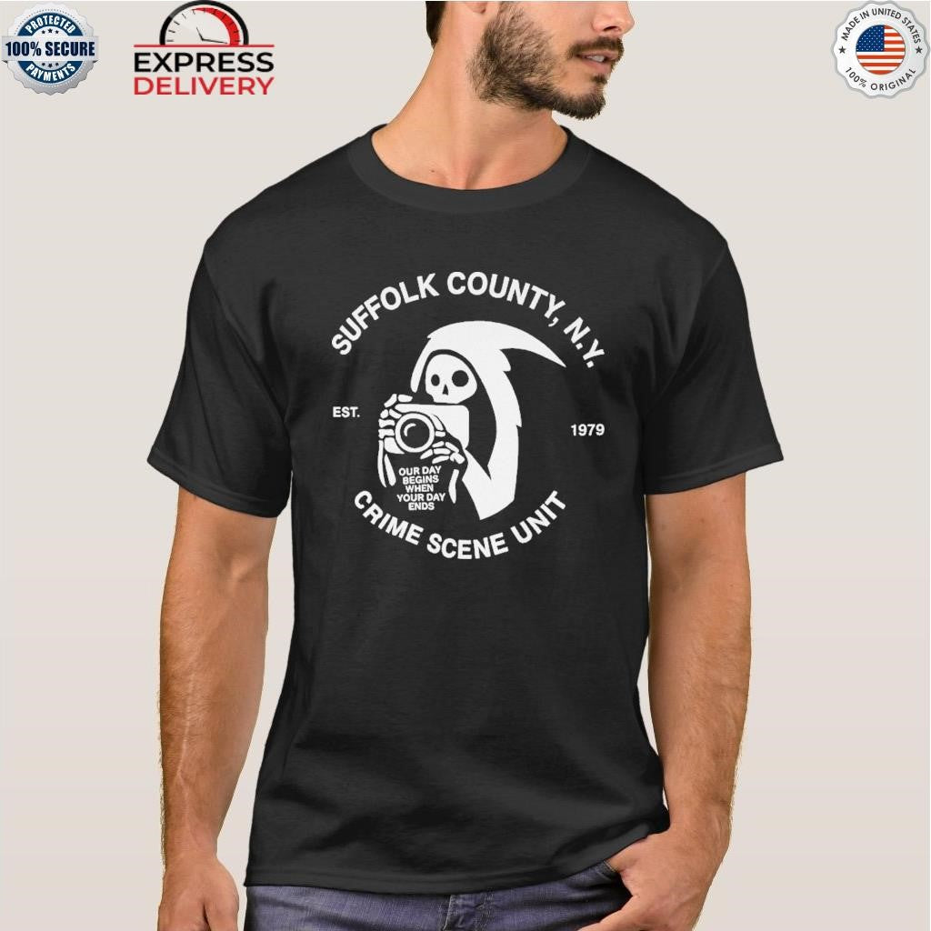 Death Our Day Begins When Your Day Ends Crime Scene Unit Suffolk New York Est 19 Shirt